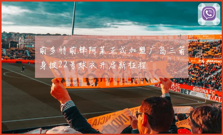 前多特前锋阿莱正式加盟广岛三箭身披22号球衣开启新征程
