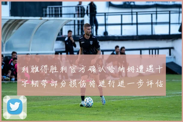 利雅得胜利官方确认哈纳姆遭遇十字韧带部分损伤将进行进一步评估