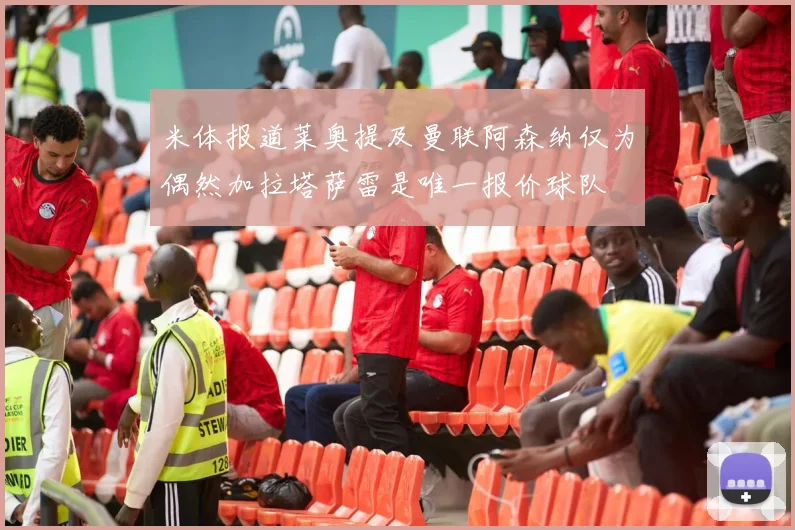 米体报道莱奥提及曼联阿森纳仅为偶然加拉塔萨雷是唯一报价球队