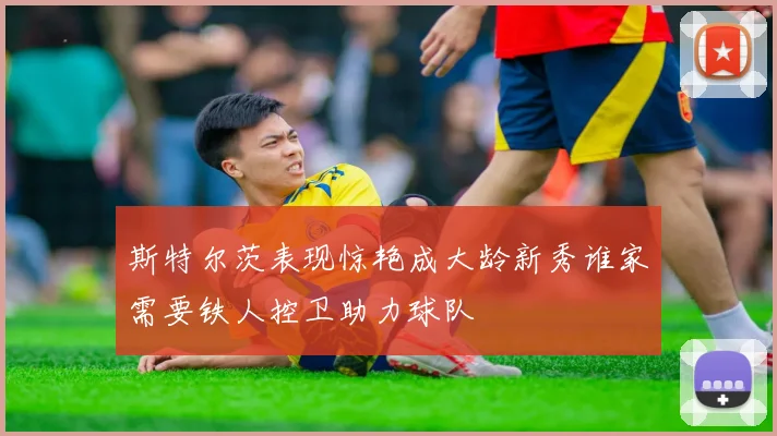 斯特尔茨表现惊艳成大龄新秀谁家需要铁人控卫助力球队