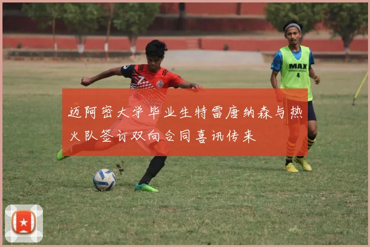 迈阿密大学毕业生特雷唐纳森与热火队签订双向合同喜讯传来